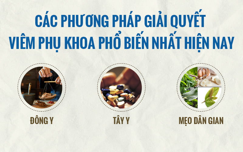 Đông y, Tây y và mẹo dân gian là những cách giải quyết bệnh viêm phụ khoa phổ biến